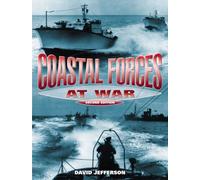 Coastal Forces at War: The Royal Navy's Little Ships in the Narrow Seas 1939-45