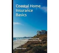 Coastal Home Insurance Basics: What Home Buyers Need to Know About Coastal Insurance Before They Close