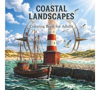 Coastal Landscapes - Coloring Book for Adults: 45 Detailed Coastal Scenes Featuring Lighthouses, Harbor Towns, Fishing Boats, and Nautical Scenes for Relaxation and Stress