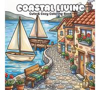 Coastal Living Cute & Cozy Coloring Book: Cozy Seaside Living, Hydrangea Cottages, Lighthouse Towns, Vintage Beach Scenes & Relaxing Ocean Escapes (Calm Moments)