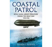 Coastal Patrol: Royal Navy Airship Operations During the Great War 1914-1918