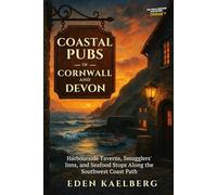 Coastal Pubs of Cornwall and Devon: Harbourside Taverns, Smugglers' Inns, and Seafood Stops Along the Southwest Coast Path (The Great British Pub Crawl Series)