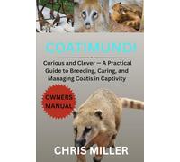 COATIMUNDI: Curious and Clever - A Practical Guide to Breeding, Caring, and Managing Coatis in Captivity