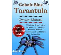 COBALT BLUE TARANTULA: A Striking Beauty with Attitude - A Complete Guide to Habitat, Temperament, and Ethical Ownership