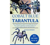 COBALT BLUE TARANTULA: The Comprehensive Guide To Everything You Need To Know About Cobalt Blue Tarantula’s Health Care, Feeding, Habitat, Behavior And Much More.