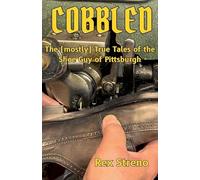 Cobbled: The (mostly) True Tales of the Shoe Guy of Pittsburgh