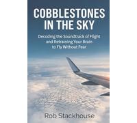 Cobblestones in the Sky: Decoding the Soundtrack of Flight and Retraining Your Brain to Fly Without Fear