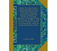 Cobb's Juvenile Reader: Containing Interesting, Historical, Moral, and Instructive Reading Lessons Composed of Words of a Greater Number of Syllables ... Composition, Both in Prose and Poetry, Selec