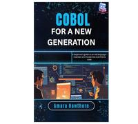 COBOL for a New Generation: A beginner’s guide to an old language - maintain and modernize mainframe code