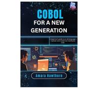 COBOL for a New Generation: A beginner’s guide to an old language - maintain and modernize mainframe code