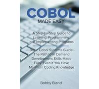 COBOL Made Easy: A Step-By-Step Guide to Learning, Programming, and Implementing Programs