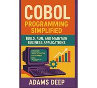 COBOL Programming Simplified: Build, Run, and Maintain Business Applications