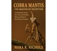Cobra Mantis: The Master of Deception: Unveiling the Secrets, Survival, and Striking Beauty of Nature’s Most Elusive Predator