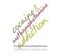 Cocaine and Methamphetamine Addiction: Treatment, Recovery, and Relapse Prevention: Treatment, Recovery and Relapse Prevention