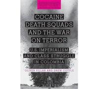 [( Cocaine, Death Squads, and the War on Terror: U.S. Imperialism and Class Struggle in Colombia )] [by: Oliver Villar] [Apr-2012]