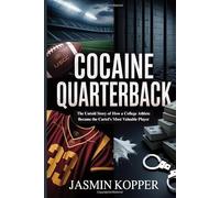 COCAINE QUARTERBACK: The Untold Story of How a College Athlete Became the Cartel's Most Valuable Player