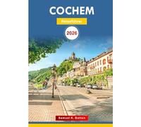 Cochem Reiseführer 2026: Erkunden Sie Deutschlands Stadt - Entdecken Sie Aktivitäten, Abenteuer, versteckte Schätze, Schlösser, malerische Routen, perfekte Reiseroute mit Insidertipps