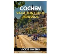 COCHEM VACATION GUIDE 2026: What to See, Do, Eat & Experience in Cochem & the Moselle Valley With Attractions, Hotels, Day Trips & Budget Travel Tips for Every Traveler (VACATION COMPANION 2025-2026)