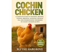 Cochin Chicken: A Complete Guide to Choosing, Housing, Feeding, Breeding, Handling, Socializing, and Understanding the Behavior of Cochin chickens as Pets