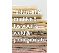 Cochineal & Madder & Logwood & Weld & Pomegranate A Natural Dye Journal: 6" x 9" 120 Page Notebook with Pages Half Lined and Half Blank for Notes and Sketches