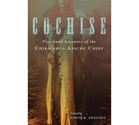 Cochise: Firsthand Accounts of the Chiricahua Apache Chief