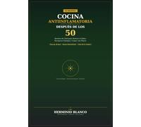 Cocina Antiinflamatoria Después de los 50: 80 Recetas de Chef para Reducir el Dolor, Recuperar Energía y Comer con Placer | Plan de 28 Días + Ayuno Intermitente + Lista de la Compra