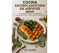 COCINA ANTIINFLAMATORIA EN AIRFRYER: 101 RECETAS FÁCILES Y SALUDABLES PARA DESINFLAMARTE Y SIMPLIFICAR TU COCINA DIARIA