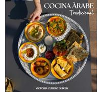 COCINA ÁRABE TRADICIONAL: Recetas auténticas del Medio Oriente fáciles de preparar en casa.
