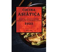 Cocina Asiática 2022: Recetas Asiáticas Súper Sabrosas Para Principiantes