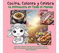 Cocina, Colorea y Celebra la Primavera en Todo el Mundo: ¡Libro para colorear, libro de cocina, acertijos y cultura, todo en uno! Horas de diversión ... 8 años en adelante. (Cook, Color & Celebrate)
