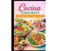 COCINA CONSCIENTE: Recetas saludables para cuerpo y alma (Culinaria Ancestral)