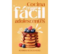 Cocina fácil para adolescentes - Libro para niños de 9 años en adelante - Mis primeras recetas de postres.: Niños de 10 años, 11 años, 12 años, 13 años, 14 años