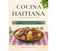 Cocina Haitiana Tradicional: Recetas Auténticas del Caribe: Guía paso a paso con 90 platos típicos, sopas, arroz, pikliz, postres y bebidas de Haití