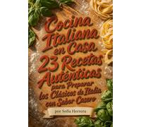 Cocina Italiana en Casa 23 Recetas Auténticas para Preparar los Clásicos de Italia con Sabor Casero