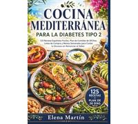 COCINA MEDITERRÁNEA PARA LA DIABETES TIPO 2: 125 Recetas Españolas Fáciles, Plan de Comidas de 28 Días, Listas de Compra y Menús Semanales para Cuidar la Glucosa sin Renunciar al Sabor