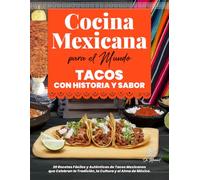 Cocina Mexicana para el Mundo, Tacos con Historia y Sabor: 20 Recetas Fáciles y Auténticas de Tacos Mexicanos que Celebran la Tradición, la Cultura y ... el Mundo / Mexican Kitchen for the World)