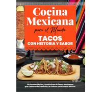 Cocina Mexicana para el Mundo, Tacos con Historia y Sabor: 20 Recetas Fáciles y Auténticas de Tacos Mexicanos que Celebran la Tradición, la Cultura y ... el Mundo / Mexican Kitchen for the World)