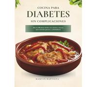Cocina para Diabetes sin Complicaciones: Más de 100 platos fáciles con calorías y macros para controlar glucosa y carbohidratos