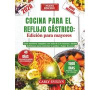 COCINA PARA EL REFLUJO GÁSTRICO: Edición para mayores: Guía nutricional completa con más de 170 recetas y fáciles deliciosas para controlar la acidez y bajar de peso. (Incluye lista de alimentos)