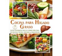 COCINA PARA HÍGADO GRASO: Cocina Inteligente para un Hígado Más Sano con 120 Recetas Fáciles, Sabrosas y Reparadoras