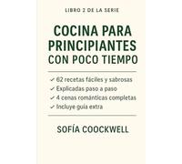 Cocina para Principiantes con Poco Tiempo: 62 recetas fáciles y sabrosas explicadas paso a paso, más 4 cenas románticas completas y una guía extra para aprender a cocinar sin miedo (Cocina Exprés)