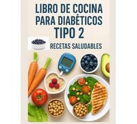Cocina Saludable para la Diabetes Tipo 2 Guía Completa con Recetas y Consejos para una Vida Plena: Alimentación equilibrada, menús semanales, hábitos ... glucosa sin dejar de disfrutar de la comida.