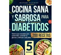 Cocina Sana y Sabrosa para Diabéticos: Todo lo que necesitas para comer bien, controlar tu glucosa y disfrutar cada plato