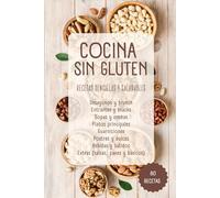 Cocina sin Gluten: 80 Recetas Sencillas y Saludables: Desde desayunos hasta postres, disfruta de una cocina libre de gluten sin complicaciones