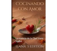 Cocinando con Amor, Ilana´s Edition: La esencia de la Chef Ilana Sadka