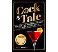 Cock and Tale: 50 Cocktail Recipes and the Stories Behind Them: Mixology Made Easy - Fast Cocktails, Fun Stories, and Stress-Free Entertaining
