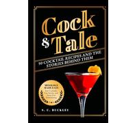 Cock and Tale: 50 Cocktail Recipes and the Stories Behind Them: Mixology Made Easy - Fast Cocktails, Fun Stories, and Stress-Free Entertaining