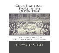Cock Fighting : Sport in the Olden Time: The Sport of Old English Cock Fighting