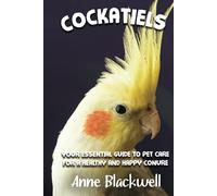 Cockatiels: Your Essential Guide to Pet Care for a Healthy and Happy Cockatiel
