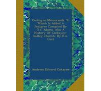 Cockayne Memoranda. To Which Is Added A Pedigree Compiled By G.e. Adams. Also A History Of Cockayne-hatley Church, By R.n. Cust
